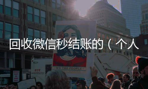 回收微信秒结微信回收秒结算账的（个人回收vx秒结）